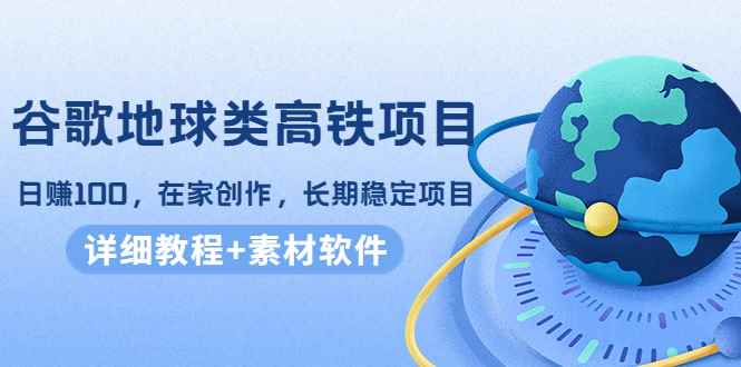 图片[1]-（4180期）谷歌地球类高铁项目，日赚100，在家创作，长期稳定项目（教程+素材软件）