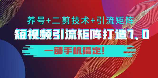 （3867期）陆明明·短视频引流矩阵打造7.0，养号+二剪技术+引流矩阵  一部手机搞定！