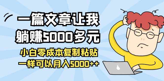 （3858期）一篇文章让我躺赚5000多元，小白零成本复制粘贴一样可以月入5000++