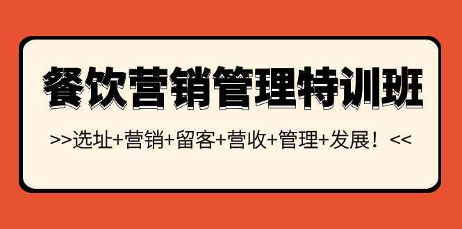 （3827期）餐饮营销管理特训班：选址+营销+留客+营收+管理+发展！