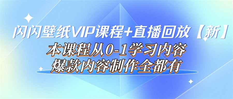 图片[1]-（3719期）闪闪壁纸VIP课程+直播回放【新】本课程从0-1学习内容，爆款内容制作全都有