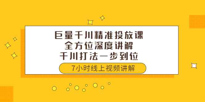 图片[1]-（3473期）巨量千川精准投放课：全方位深度讲解，千川打法一步到位（价值3980）