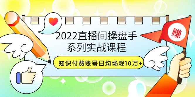 图片[1]-（3270期）2022直播间操盘手系列实战课程：知识付费账号日均场观10万+(21节视频课)