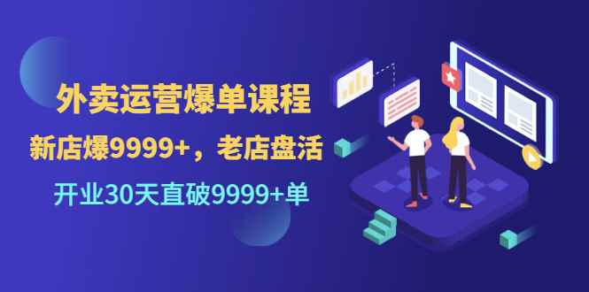 图片[1]-（3099期）外卖运营爆单课程（新店爆9999+，老店盘活），开业30天直破9999+单