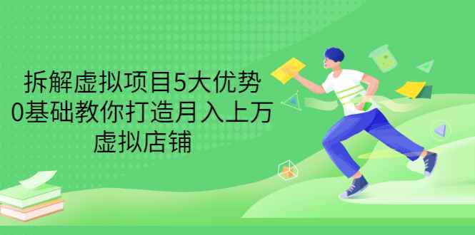 （3022期）拆解虚拟项目5大优势，0基础教你打造月入上万虚拟店铺（无水印）