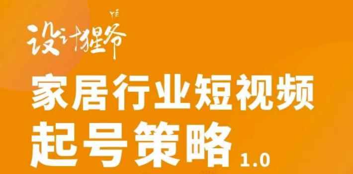 图片[1]-（2959期）家居行业短视频起号策略，家居行业非主流短视频策略课价值4980元