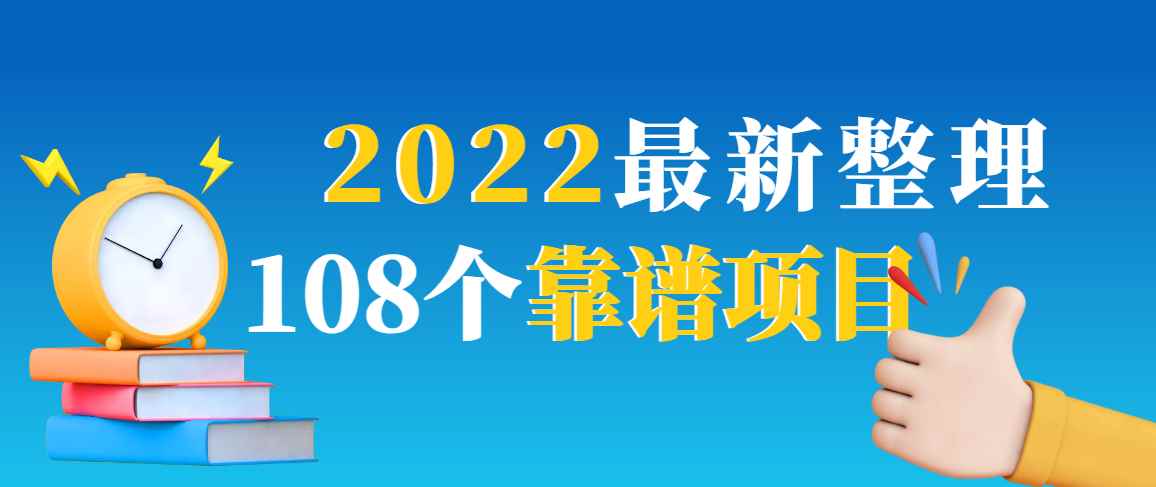 （2952期）2022最新整理108个热门项目：日入580+月赚10W+精准落地，不割韭菜！