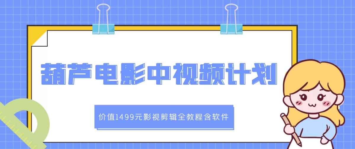 （2895期）葫芦电影中视频解说教学：影视剪辑全教程含软件