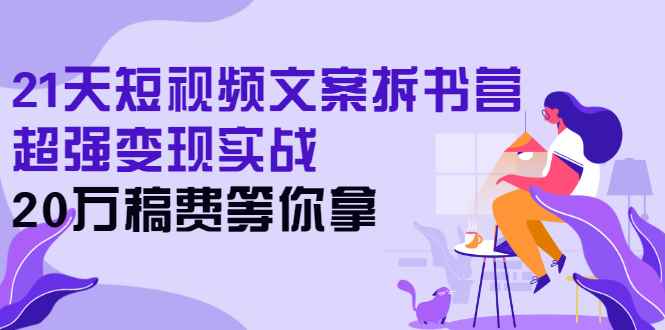 图片[1]-（2571期）21天短视频文案拆书营，超强变现实战，20万稿费等你拿