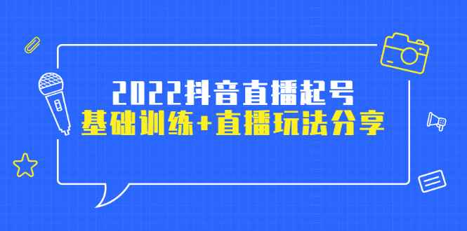 图片[1]-（2492期）2022抖音直播起号，基础训练+直播玩法分享！