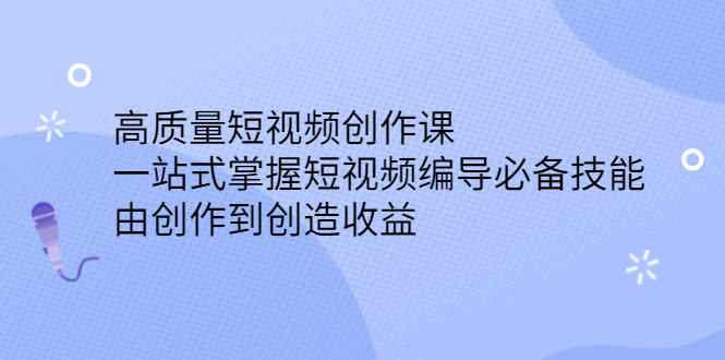 图片[1]-（2387期）高质量短视频创作课，一站式掌握短视频编导必备技能，由创作到创造收益