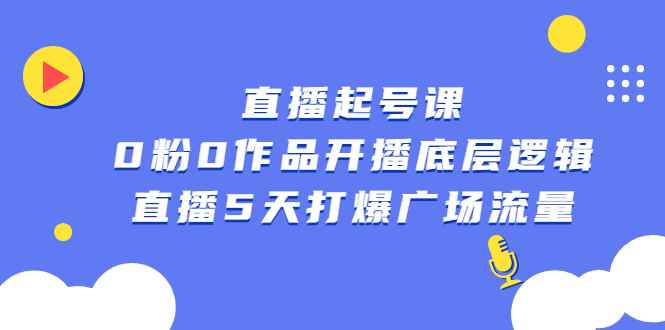 （2305期）直播起号课，0粉0作品开播底层逻辑，直播5天打爆广场流量