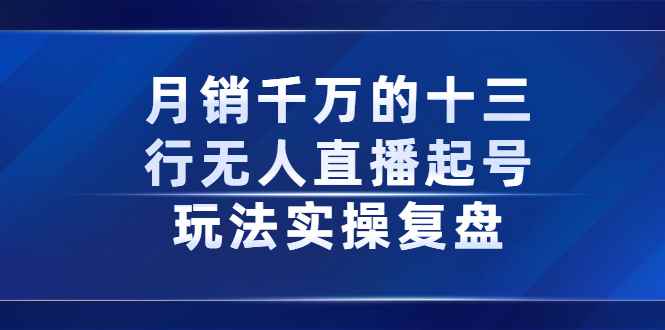 图片[1]-（2294期）月销千万的十三行无人直播起号玩法实操复盘分享