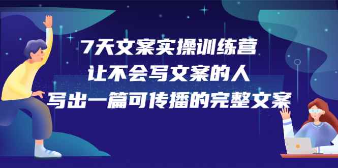 图片[1]-（2274期）7天文案实操训练营第17期，让不会写文案的人，写出一篇可传播的完整文案