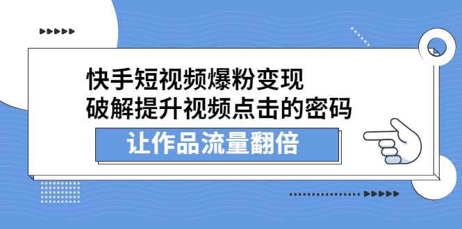 （2233期）快手短视频爆粉变现，提升视频点击的密码，让作品流量翻倍