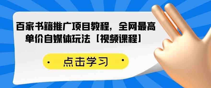 （2176期）百家书籍推广项目教程，全网最高单价自媒体玩法【视频课程】