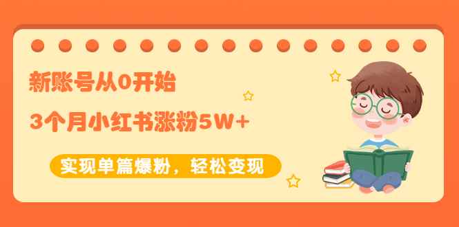 （2052期）新账号从0开始3个月小红书涨粉5W+实现单篇爆粉，轻松变现（干货）