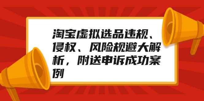 图片[1]-（2033期）淘宝虚拟选品违规、侵权、风险规避大解析，附送申诉成功案例！