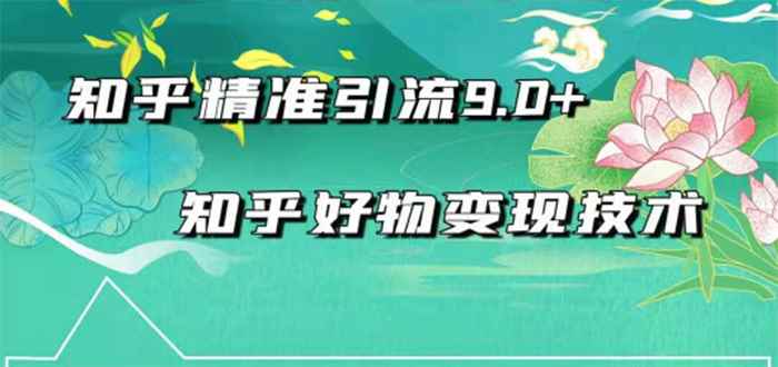 （1663期）2021最新知乎精准引流9.0+知乎好物变现技术：轻松月入过万（21节视频+话术)