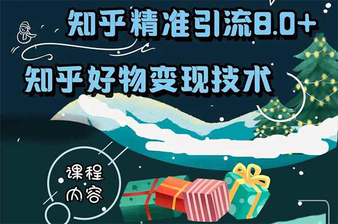 图片[1]-（1610期）知乎精准引流8.0+知乎好物变现技术课程：新玩法，新升级，教你玩转知乎好物