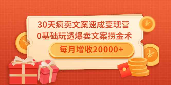 （1546期）30天疯卖文案速成变现营，0基础玩透爆卖文案捞金术！每月增收20000+