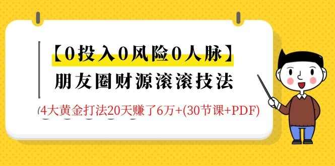 （1326期）【0投入0风险0人脉】朋友圈财源滚滚技法 4大黄金打法20天赚6w+(30节课+PDF)