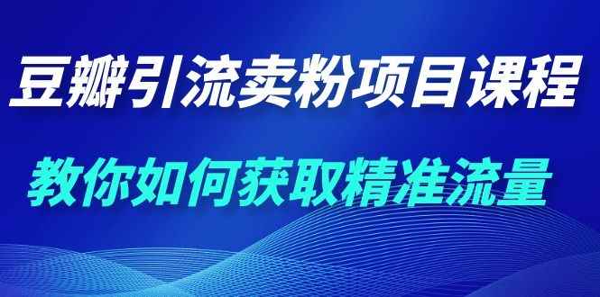 图片[2]-（1115期）九京·豆瓣引流卖粉项目课程，教你如何获取精准流量（价值1200元）