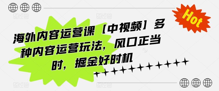 海外内容运营课【中视频】多种内容运营玩法，风口正当时，掘金好时机