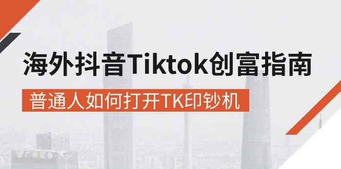 图片[1]-（10936期）海外抖音-Tiktok 创富指南，普通人如何打开TK印钞机