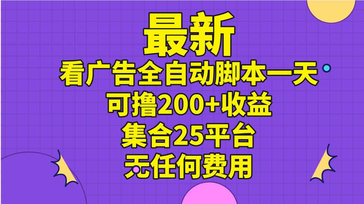 图片[1]-（11301期）最新看广告全自动脚本一天可撸200+收益 。集合25平台 ，无任何费用