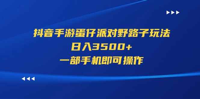 图片[1]-（11539期）抖音手游蛋仔派对野路子玩法，日入3500+，一部手机即可操作