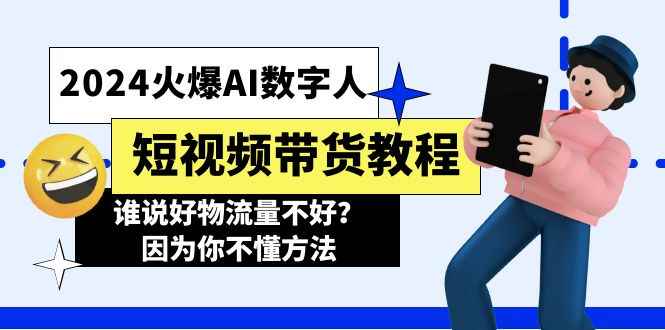 图片[1]-（11480期）2024火爆AI数字人短视频带货教程，谁说好物流量不好？因为你不懂方法