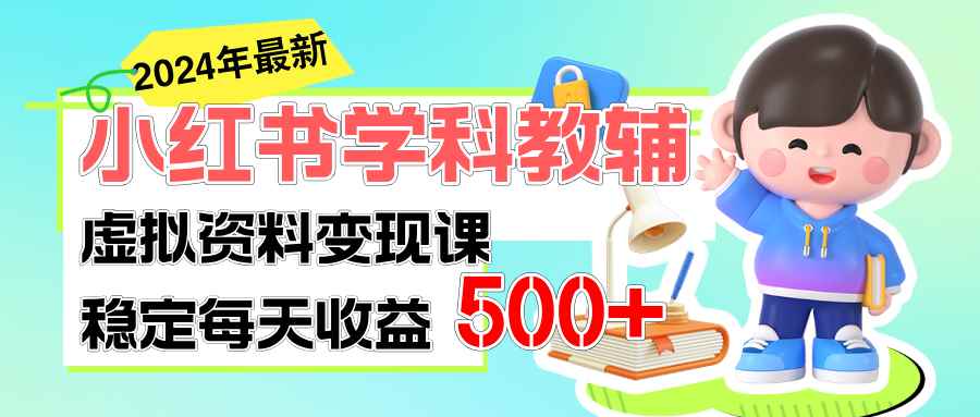 （11443期）稳定轻松日赚500+ 小红书学科教辅 细水长流的闷声发财项目