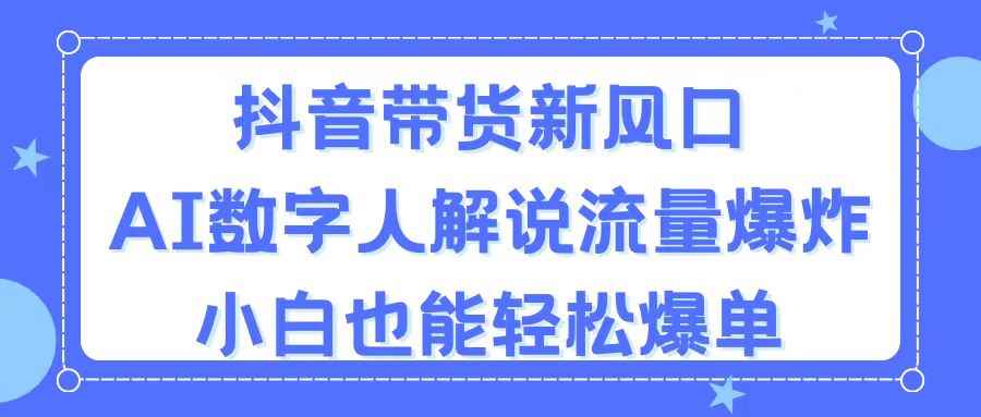 图片[1]-（11401期）抖音带货新风口，AI数字人解说，流量爆炸，小白也能轻松爆单