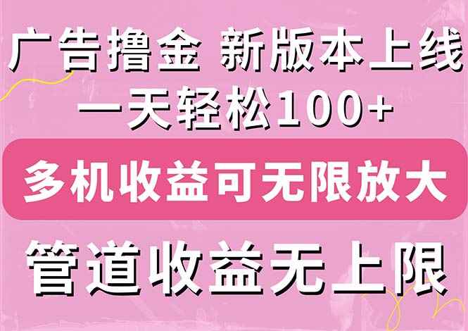 图片[1]-（11400期）广告撸金新版内测，收益翻倍！每天轻松100+，多机多账号收益无上限，抢…