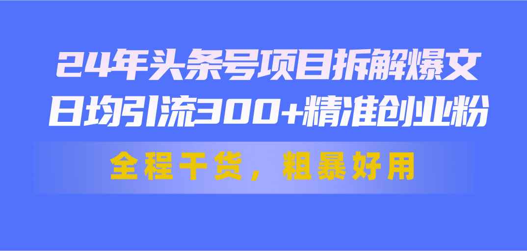 图片[1]-（11397期）24年头条号项目拆解爆文，日均引流300+精准创业粉，全程干货，粗暴好用