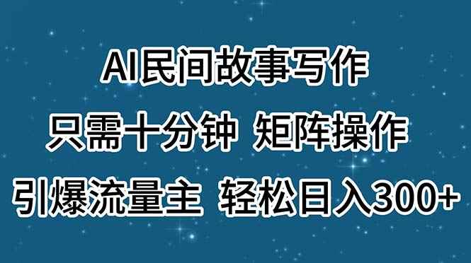 图片[1]-（11559期）AI民间故事写作，只需十分钟，矩阵操作，引爆流量主，轻松日入300+