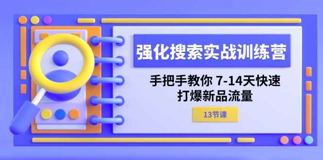 图片[1]-（11557期）强化 搜索实战训练营，手把手教你 7-14天快速-打爆新品流量（13节课）