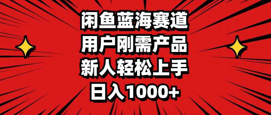 （11551期）闲鱼蓝海赛道，用户刚需产品，新人轻松上手，日入1000+