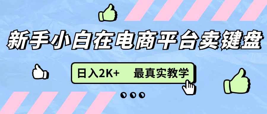 图片[1]-（11610期）新手小白在电商平台卖键盘，日入2K+最真实教学