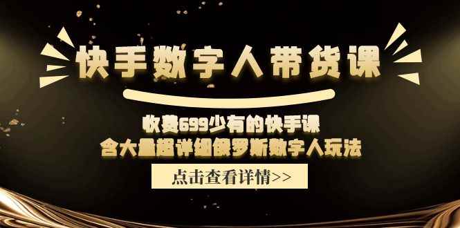 （11640期）快手数字人带货课，收费699少有的快手课，含大量超详细俄罗斯数字人玩法