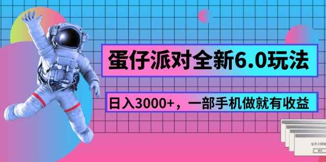 图片[1]-（11660期）蛋仔派对全新6.0玩法，，日入3000+，一部手机做就有收益