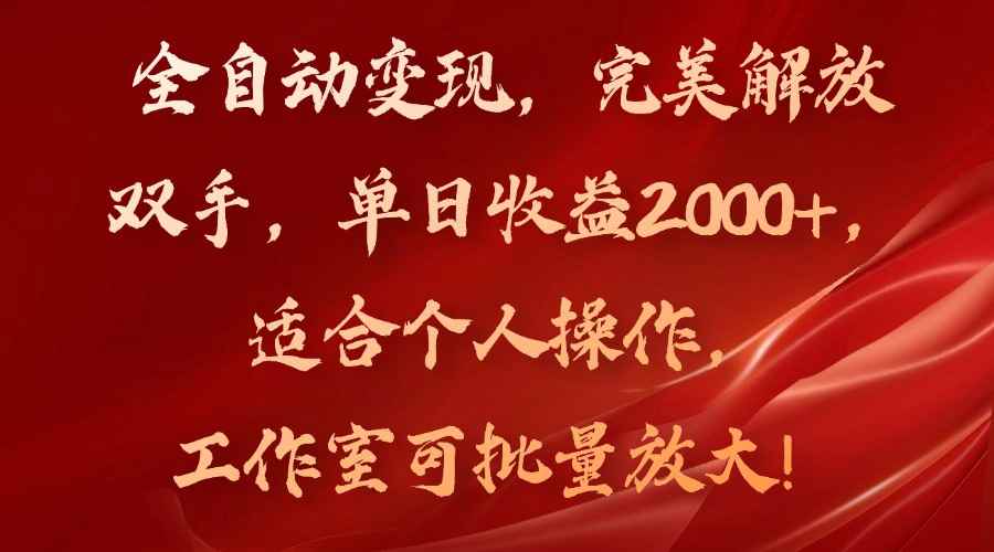 （11842期）全自动变现，完美解放双手，单日收益2000+，适合个人操作，工作室可批…