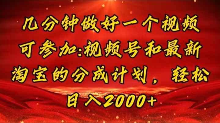 （11835期）几分钟一个视频，可在视频号，淘宝同时获取收益，新手小白轻松日入2000…