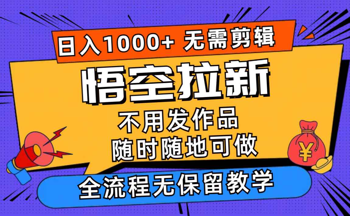 图片[1]-（11830期）悟空拉新日入1000+无需剪辑当天上手，一部手机随时随地可做，全流程无…