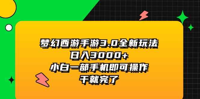 图片[1]-（11804期）梦幻西游手游3.0全新玩法，日入3000+，小白一部手机即可操作，干就完了