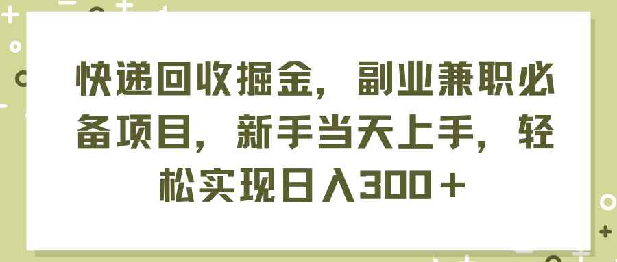 图片[1]-（11747期）快递回收掘金，副业兼职必备项目，新手当天上手，轻松实现日入300＋