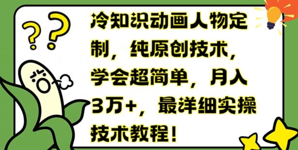 冷知识动画人物定制，纯原创技术，学会超简单，月入3万+，最详细实操技术教程【揭秘】