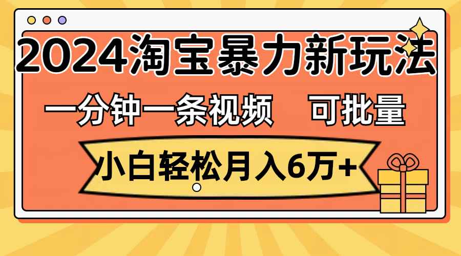 图片[1]-（11699期）一分钟一条视频，小白轻松月入6万+，2024淘宝暴力新玩法，可批量放大收益