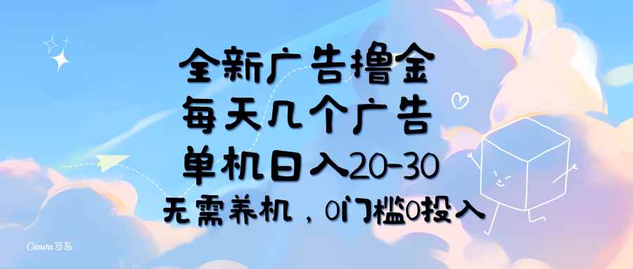 图片[1]-（11678期）全新广告撸金，每天几个广告，单机日入20-30无需养机，0门槛0投入